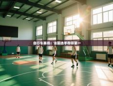 自行车赛场：法国选手夺得第一