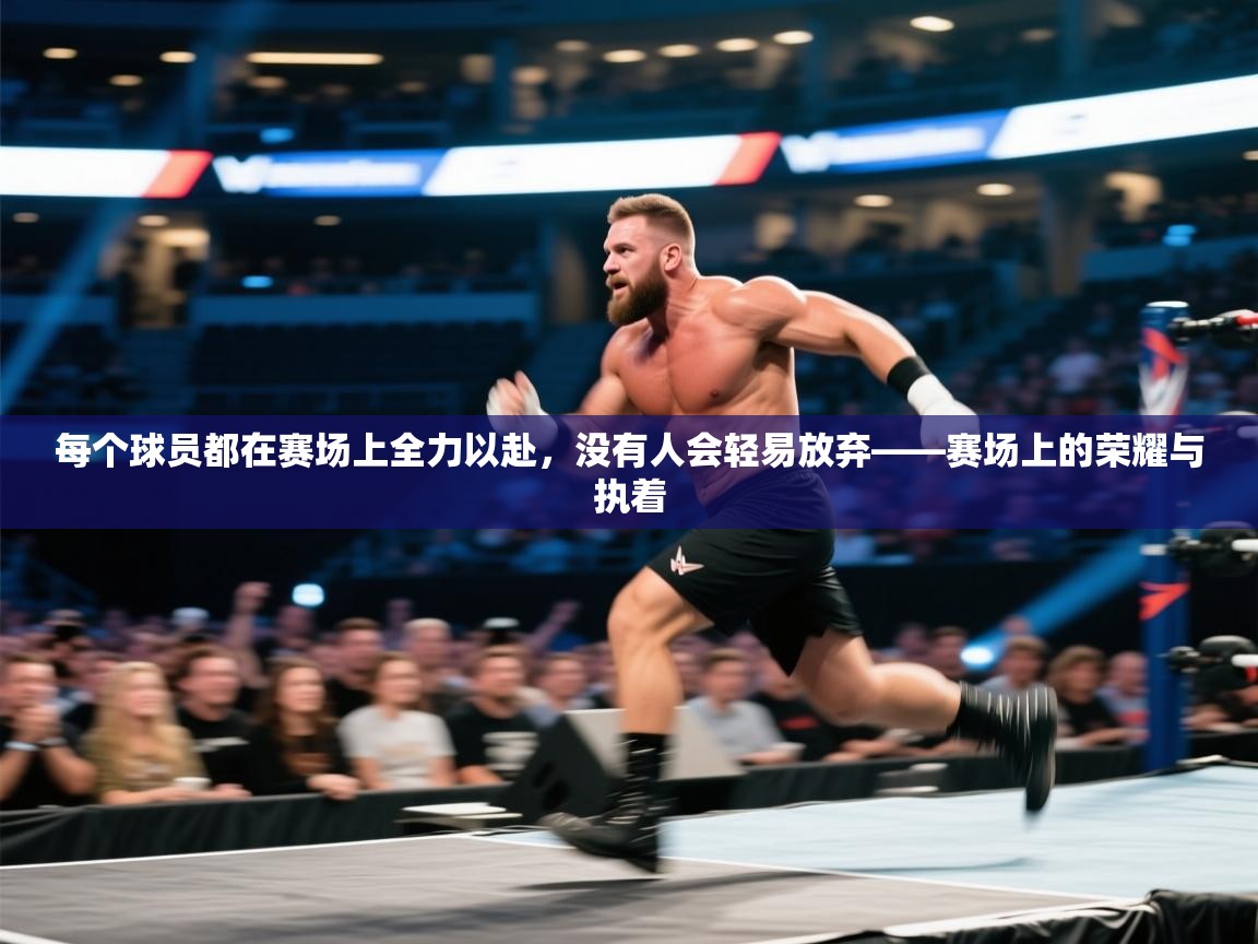每个球员都在赛场上全力以赴，没有人会轻易放弃——赛场上的荣耀与执着  第2张